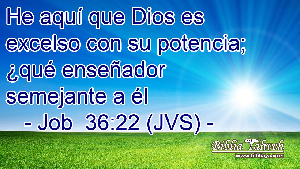 He aquí que Dios es excelso con su potencia; ¿qué enseñador semejante a él