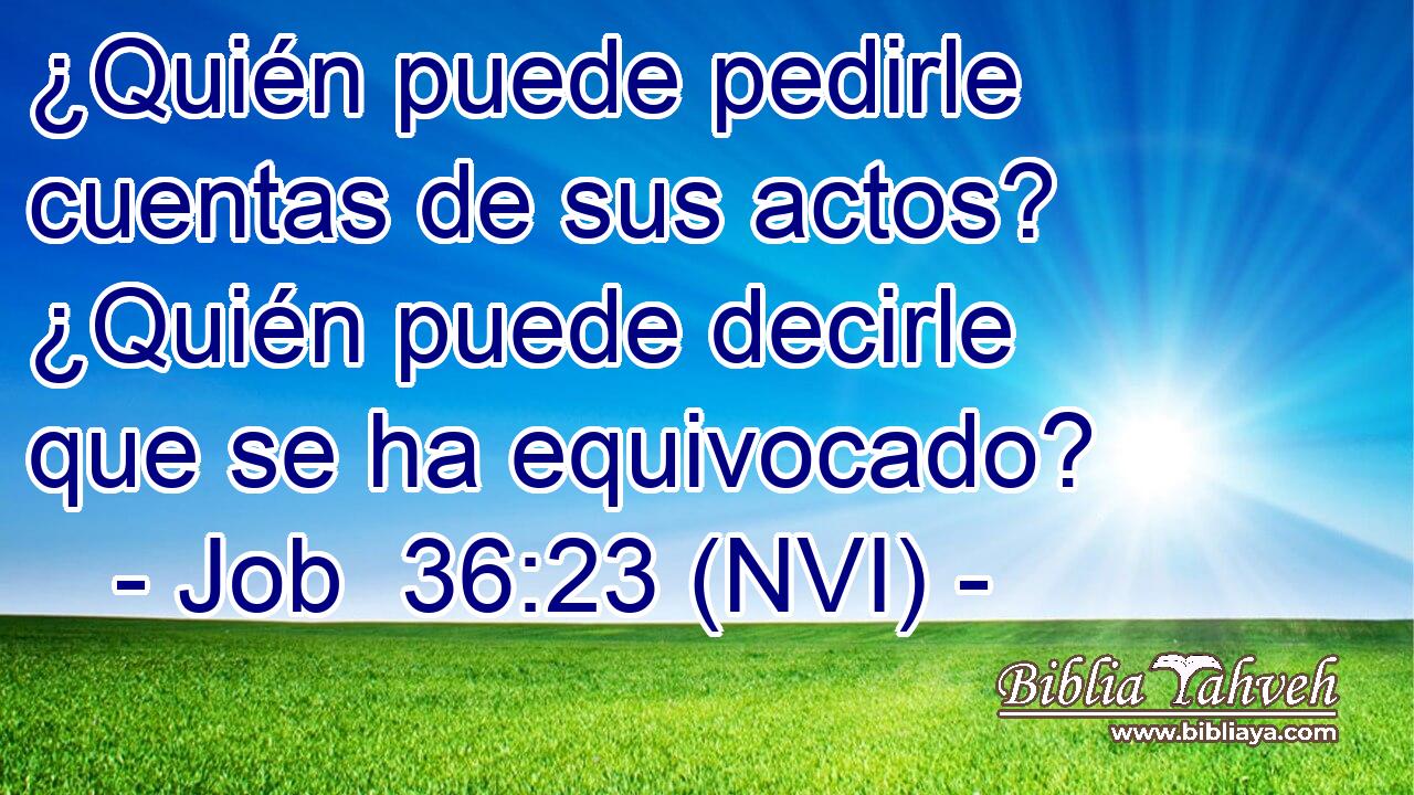  ¿Quién puede pedirle cuentas de sus actos? ¿Quién puede decirle que se ha equivocado? 