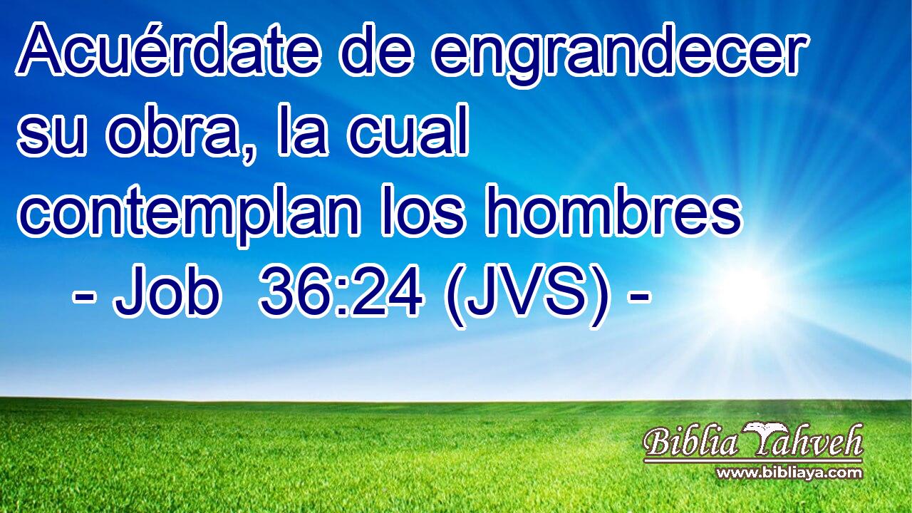 Acuérdate de engrandecer su obra, la cual contemplan los hombres