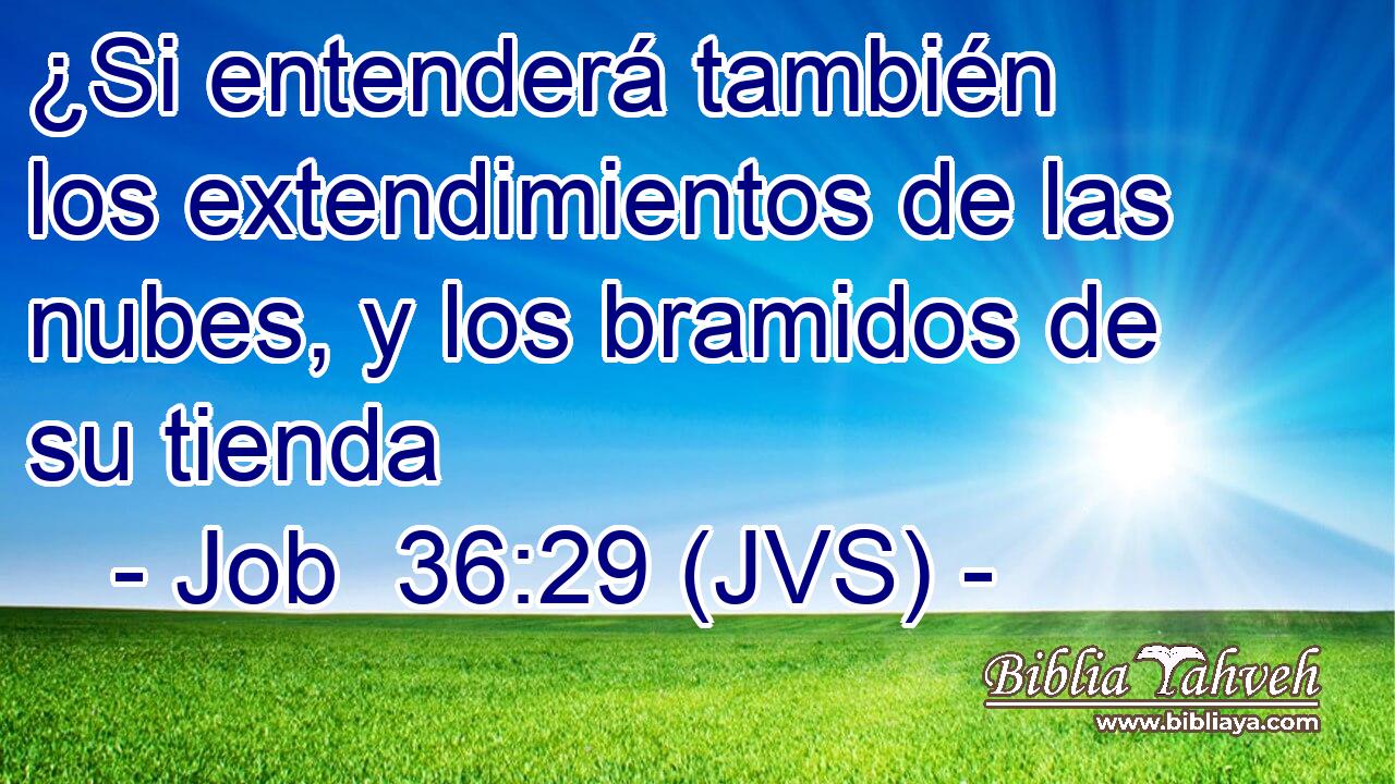 ¿Si entenderá también los extendimientos de las nubes, y los bramidos de su tienda