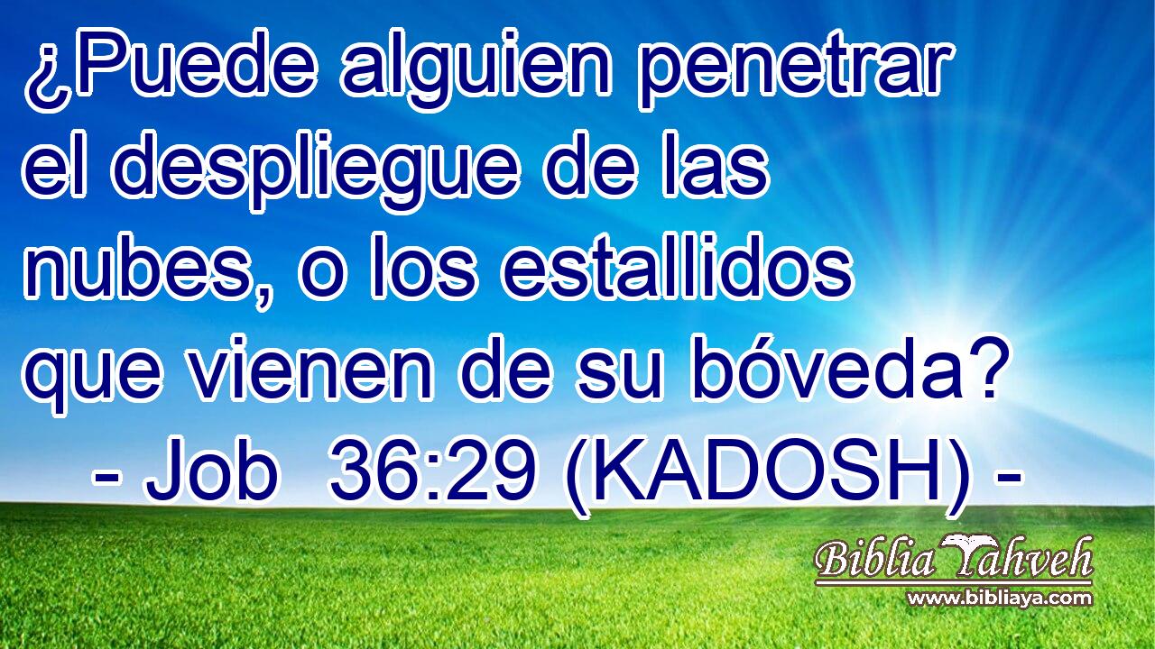  ¿Puede alguien penetrar el despliegue de las nubes, o los estallidos que vienen de su bóveda? 