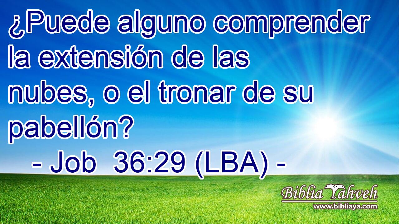 ¿Puede alguno comprender la extensión de las nubes, o el tronar de su pabellón?