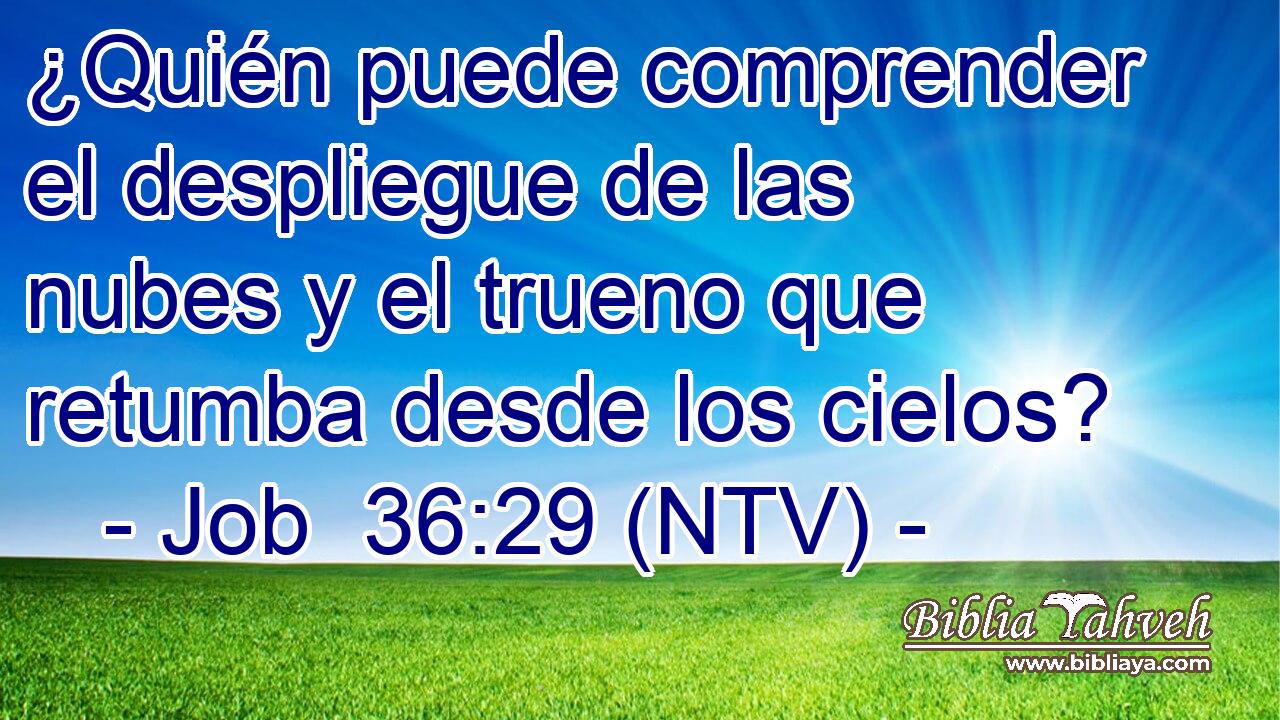 ¿Quién puede comprender el despliegue de las nubes y el trueno que retumba desde los cielos?