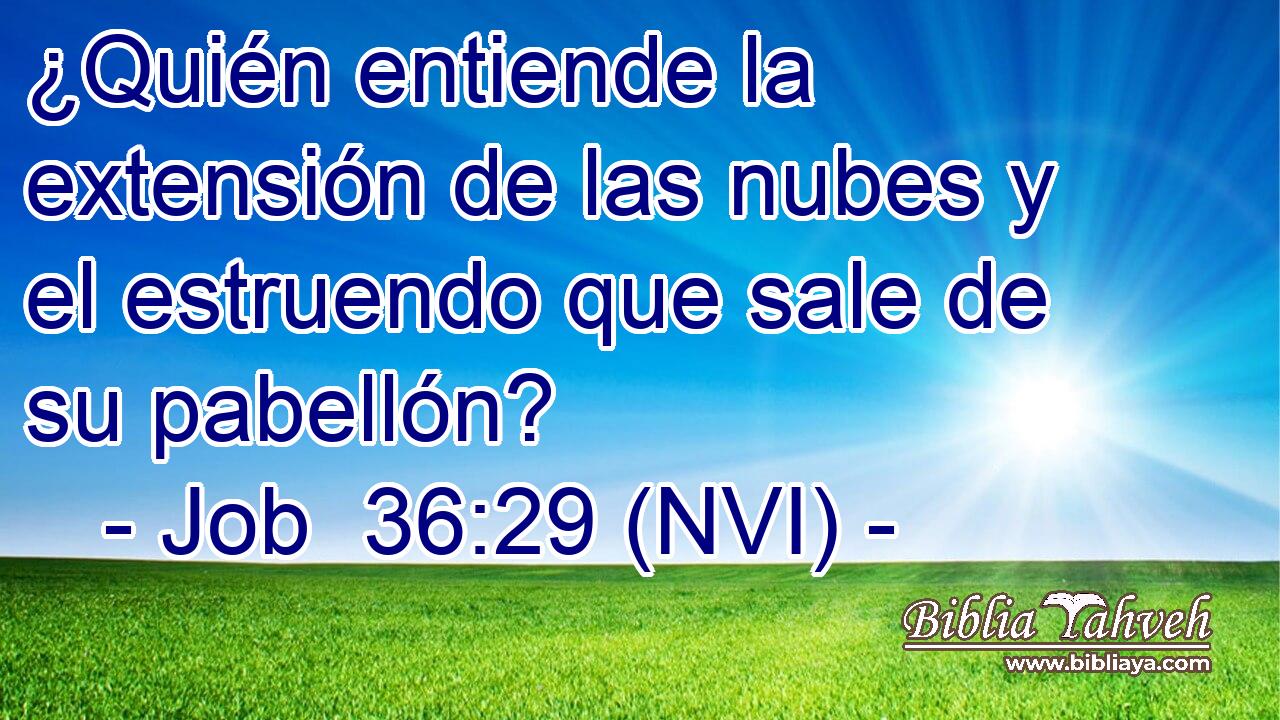  ¿Quién entiende la extensión de las nubes y el estruendo que sale de su pabellón? 