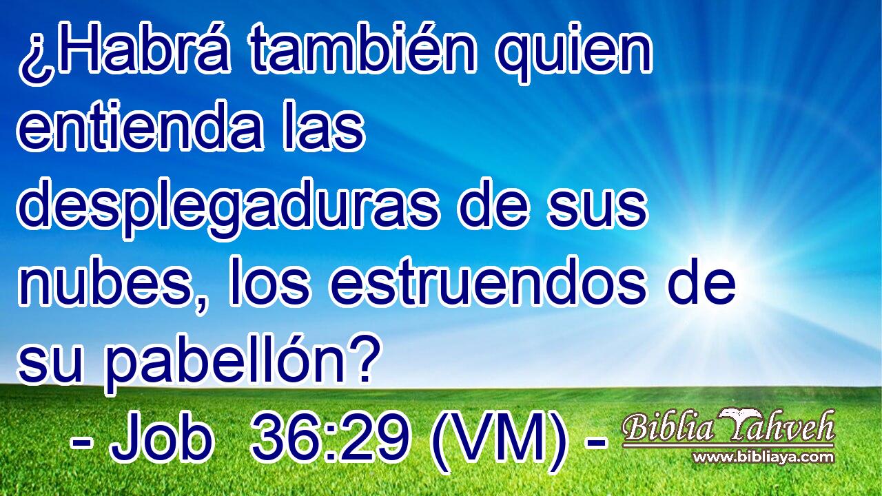  ¿Habrá también quien entienda las desplegaduras de sus nubes, los estruendos de su pabellón? 