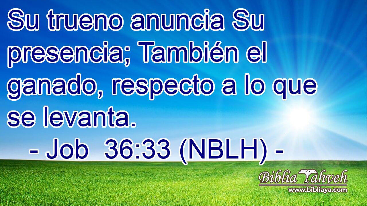  Su trueno anuncia Su presencia; También el ganado, respecto a lo que se levanta. 