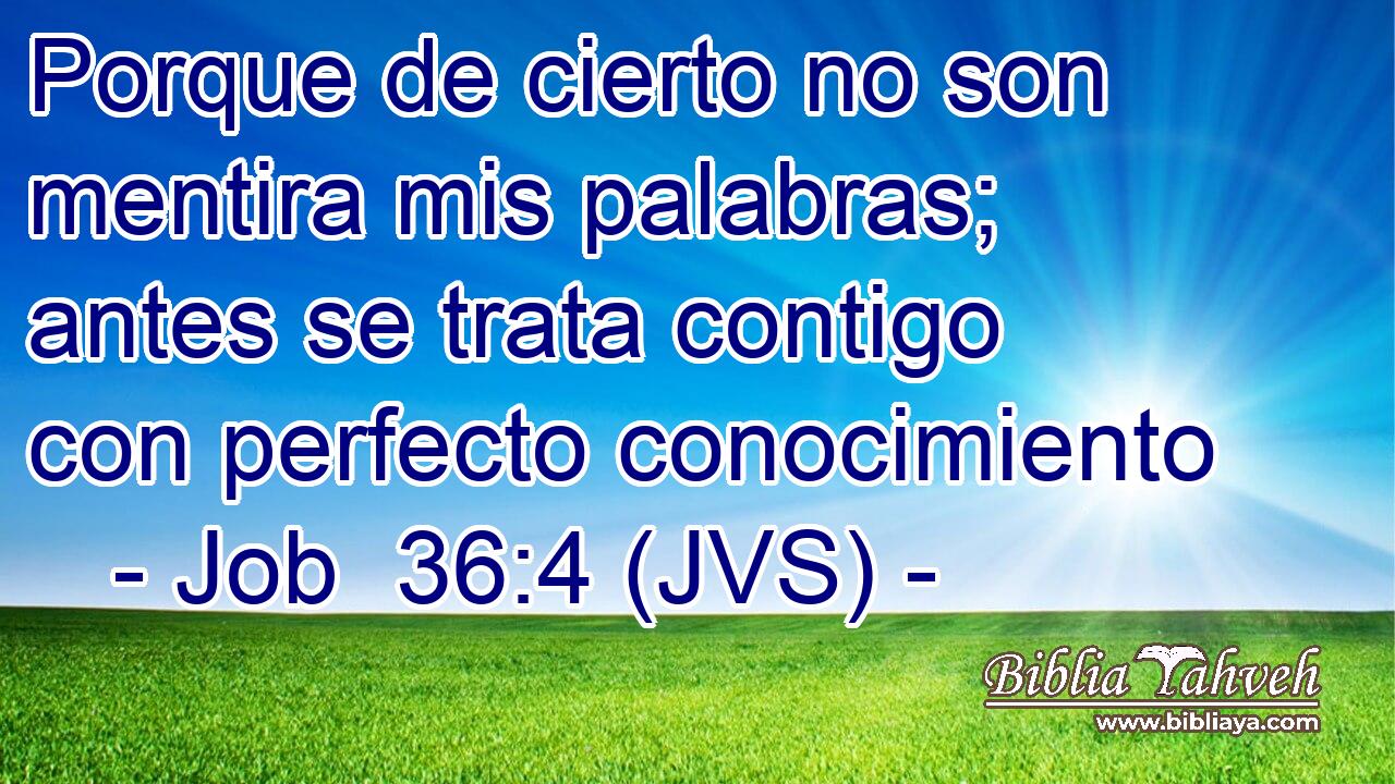 Porque de cierto no son mentira mis palabras; antes se trata contigo con perfecto conocimiento