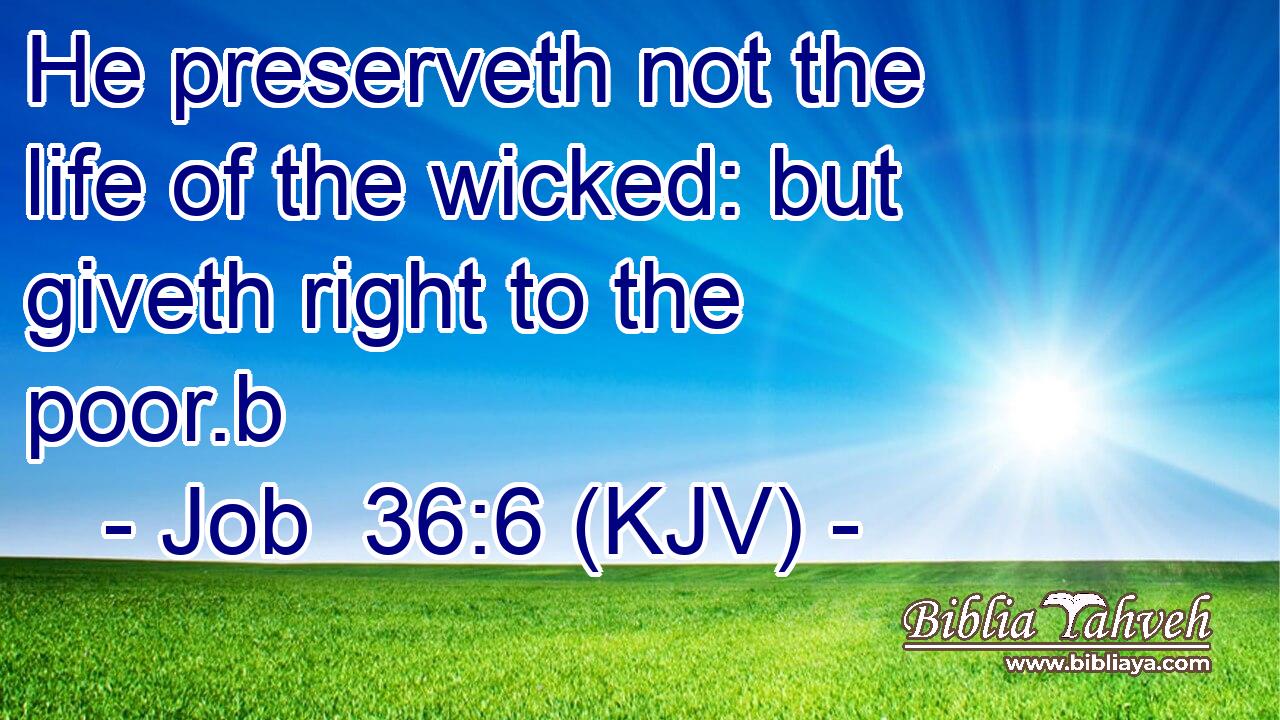 He preserveth not the life of the wicked: but giveth right to the poor.b