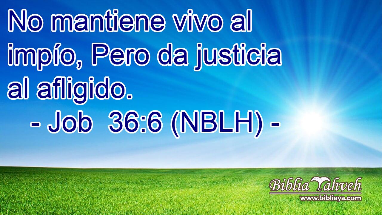  No mantiene vivo al impío, Pero da justicia al afligido. 