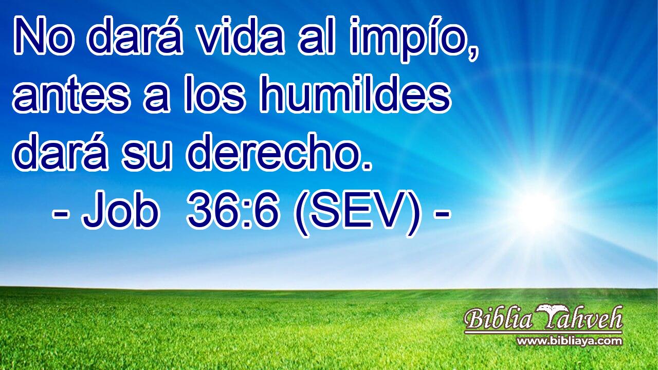 No dará vida al impío, antes a los humildes dará su derecho.