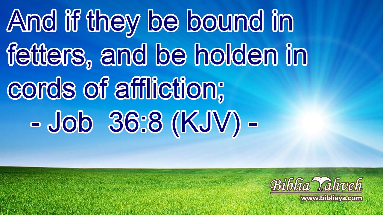 And if they be bound in fetters, and be holden in cords of affliction;