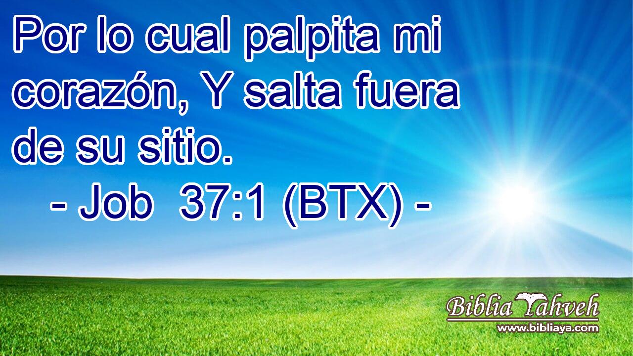 Por lo cual palpita mi corazón, Y salta fuera de su sitio.