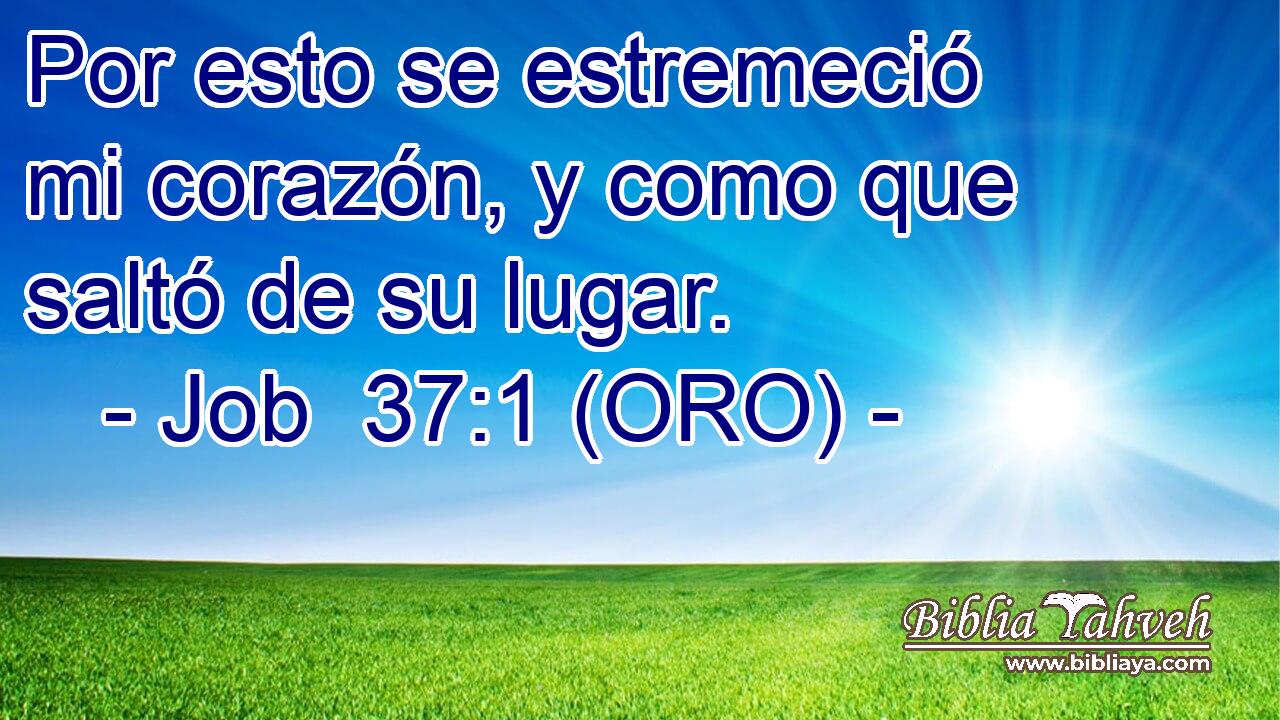  Por esto se estremeció mi corazón, y como que saltó de su lugar. 