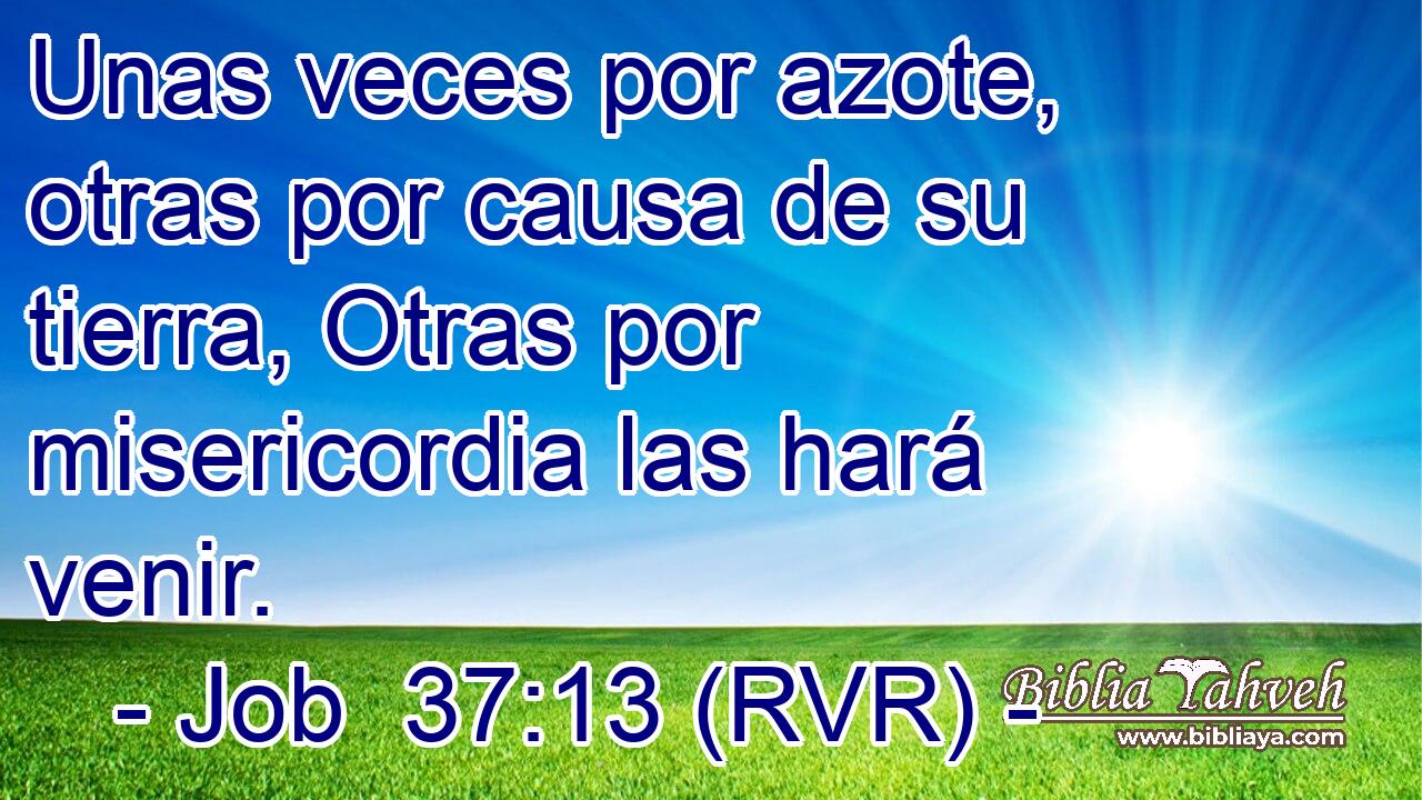 Unas veces por azote, otras por causa de su tierra, Otras por misericordia las hará venir.