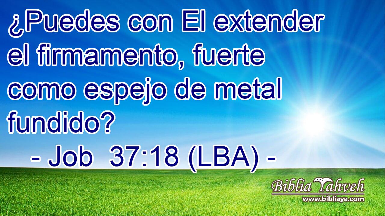 ¿Puedes con El extender el firmamento, fuerte como espejo de metal fundido?