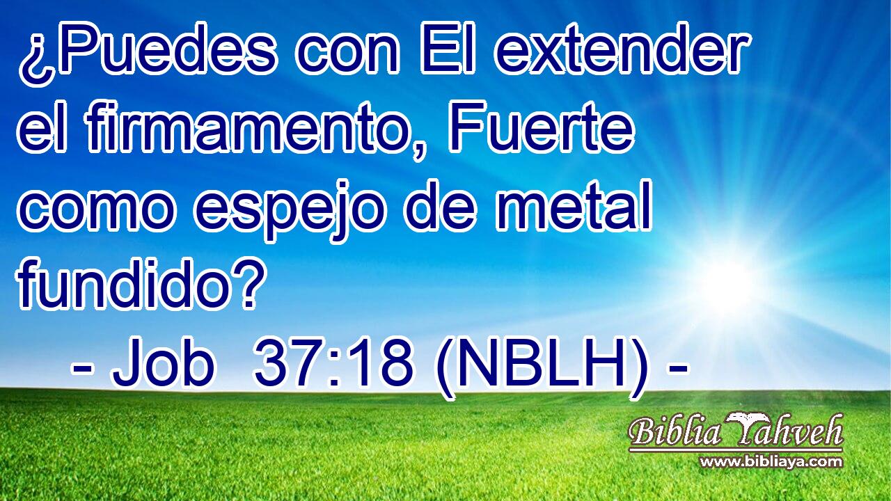  ¿Puedes con El extender el firmamento, Fuerte como espejo de metal fundido? 