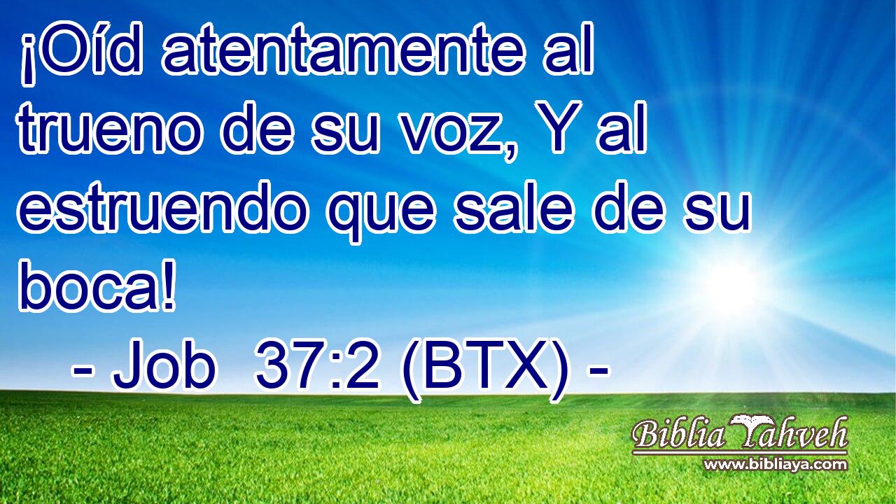 ¡Oíd atentamente al trueno de su voz, Y al estruendo que sale de su boca!