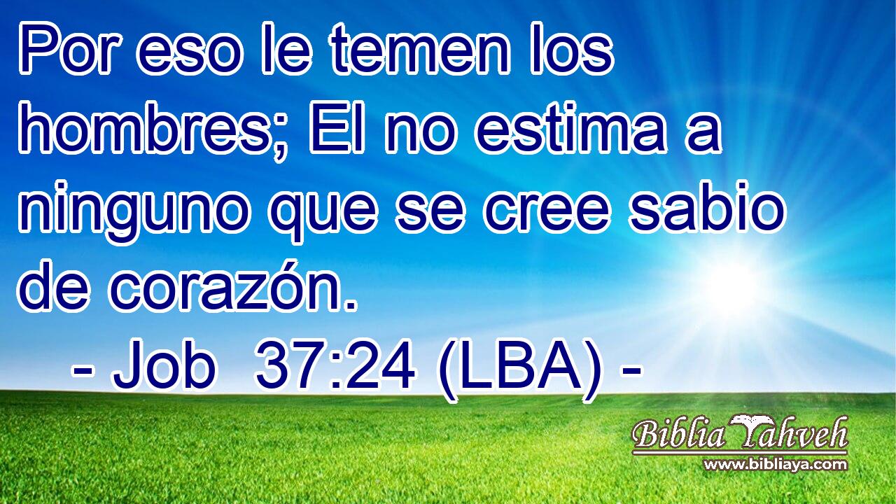 Por eso le temen los hombres; El no estima a ninguno que se cree sabio de corazón.