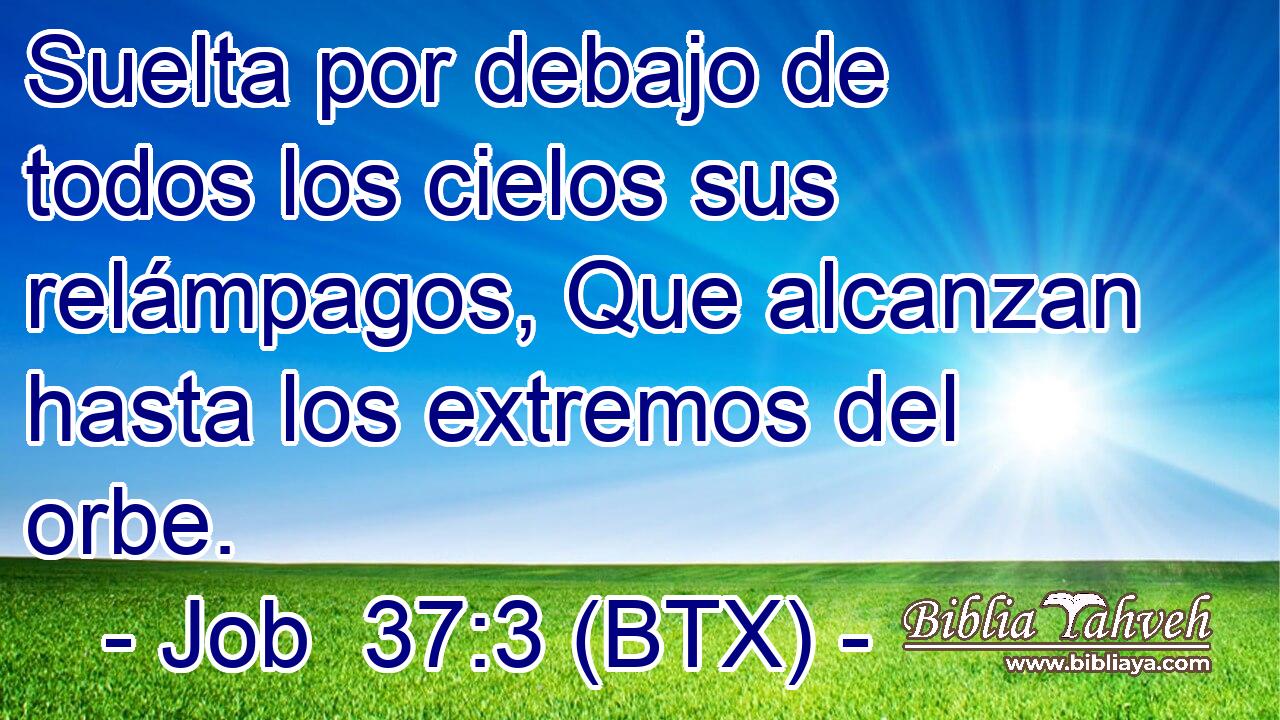 Suelta por debajo de todos los cielos sus relámpagos, Que alcanzan hasta los extremos del orbe.