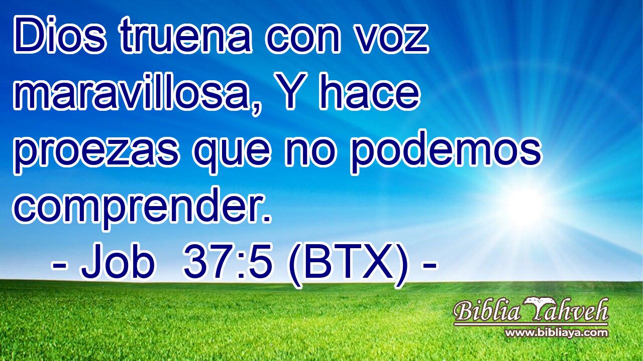 Dios truena con voz maravillosa, Y hace proezas que no podemos comprender.