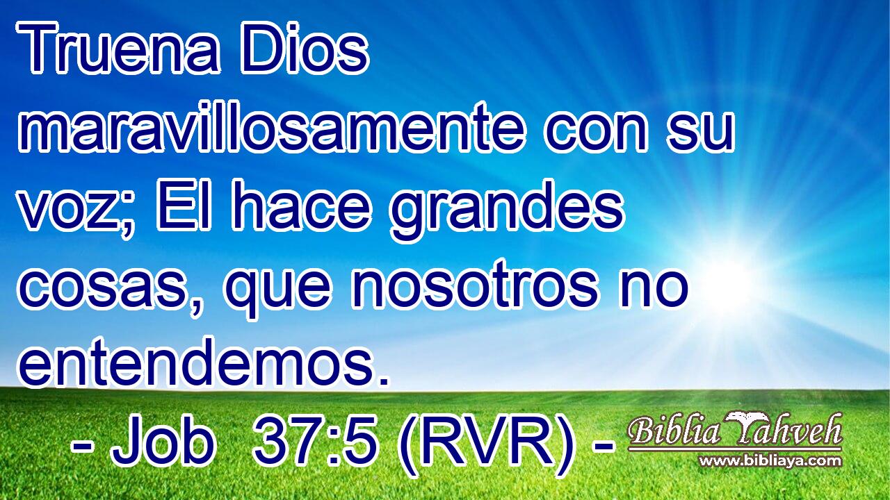 Truena Dios maravillosamente con su voz; El hace grandes cosas, que nosotros no entendemos.