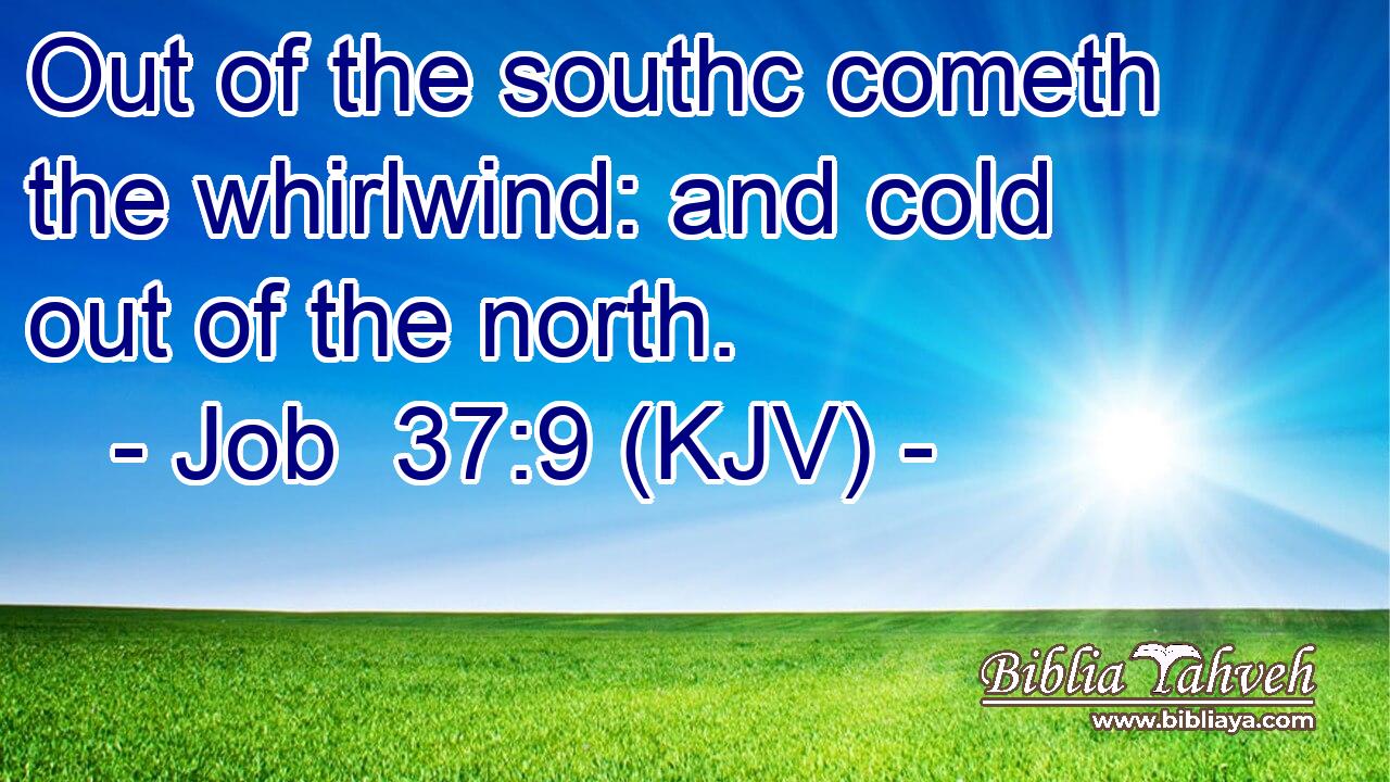 Out of the southc cometh the whirlwind: and cold out of the north.