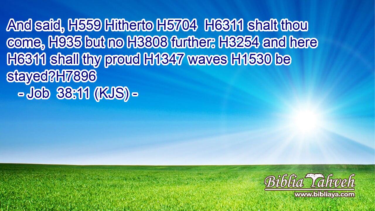 And said, H559 Hitherto H5704  H6311 shalt thou come, H935 but no H3808 further: H3254 and here H6311 shall thy proud H1347 waves H1530 be stayed?H7896