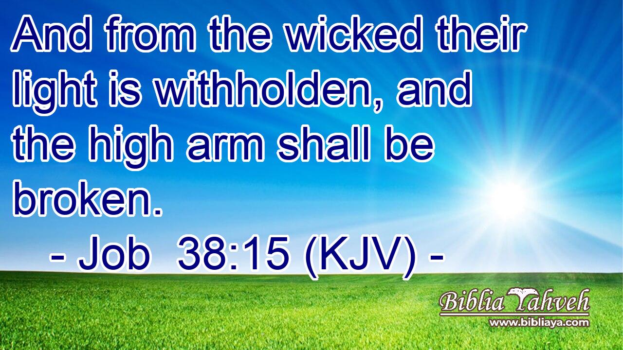 And from the wicked their light is withholden, and the high arm shall be broken.