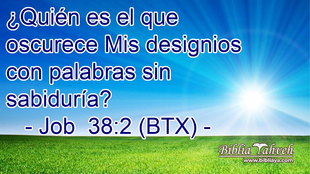 ¿Quién es el que oscurece Mis designios con palabras sin sabiduría?