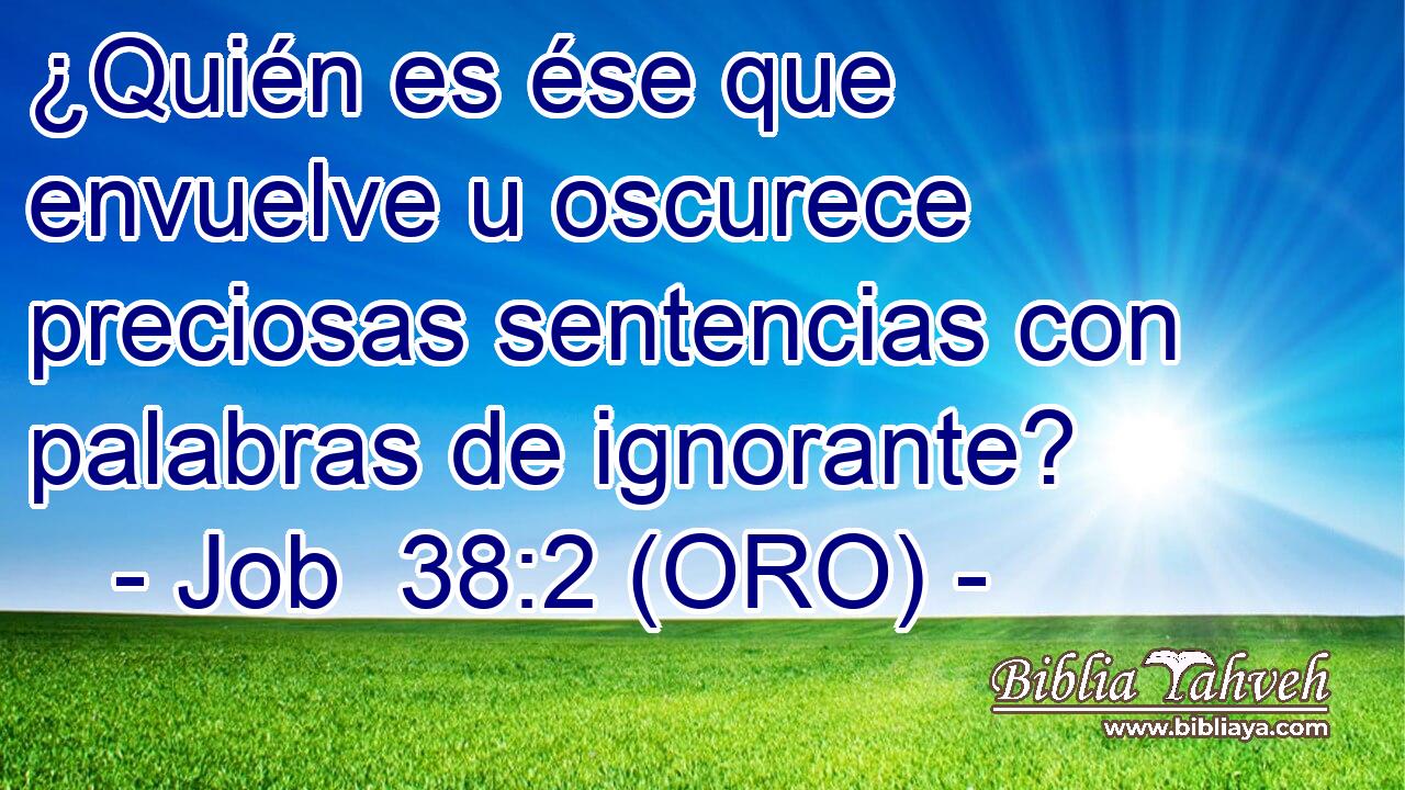  ¿Quién es ése que envuelve u oscurece preciosas sentencias con palabras de ignorante? 