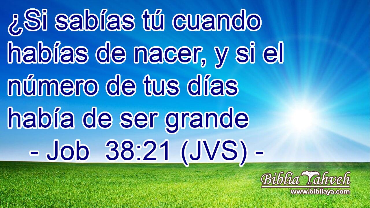 ¿Si sabías tú cuando habías de nacer, y si el número de tus días había de ser grande