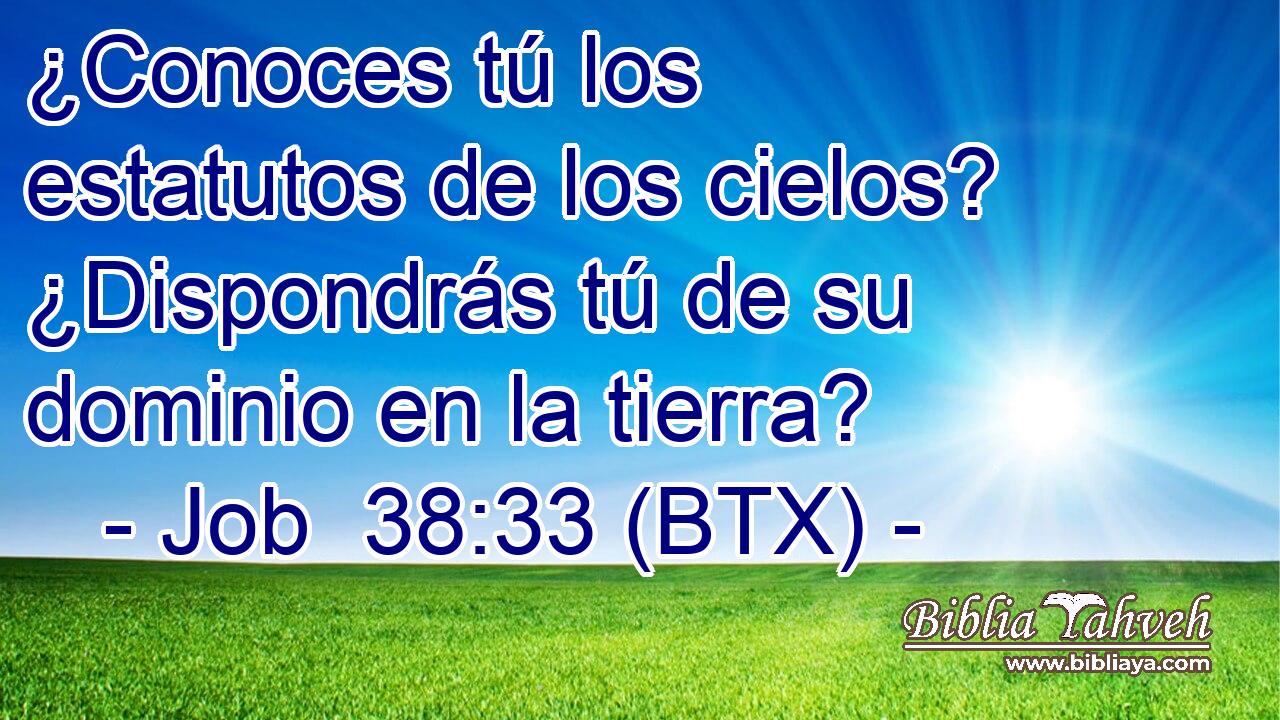 ¿Conoces tú los estatutos de los cielos? ¿Dispondrás tú de su dominio en la tierra?