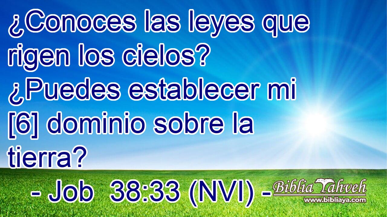  ¿Conoces las leyes que rigen los cielos? ¿Puedes establecer mi [6] dominio sobre la tierra? 
