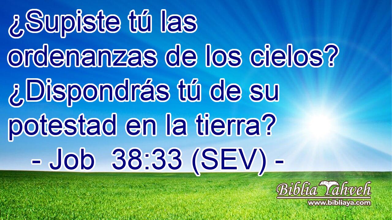 ¿Supiste tú las ordenanzas de los cielos? ¿Dispondrás tú de su potestad en la tierra?