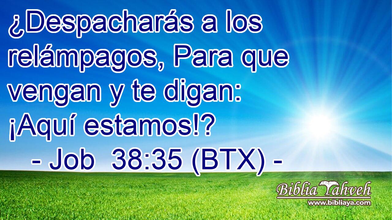 ¿Despacharás a los relámpagos, Para que vengan y te digan: ¡Aquí estamos!?