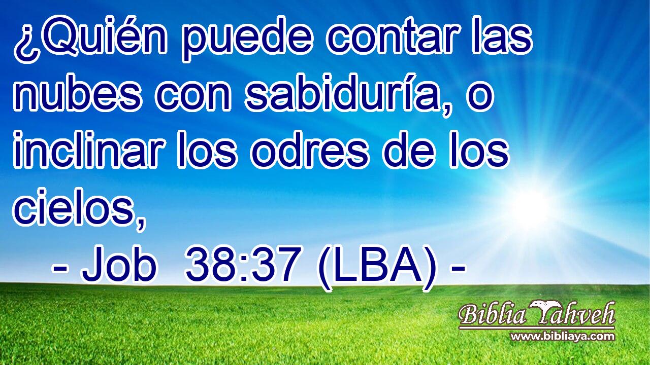 ¿Quién puede contar las nubes con sabiduría, o inclinar los odres de los cielos,