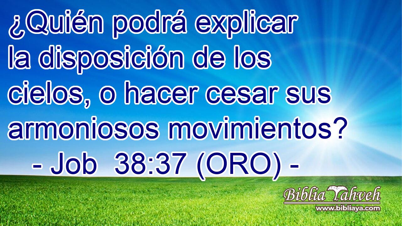  ¿Quién podrá explicar la disposición de los cielos, o hacer cesar sus armoniosos movimientos? 