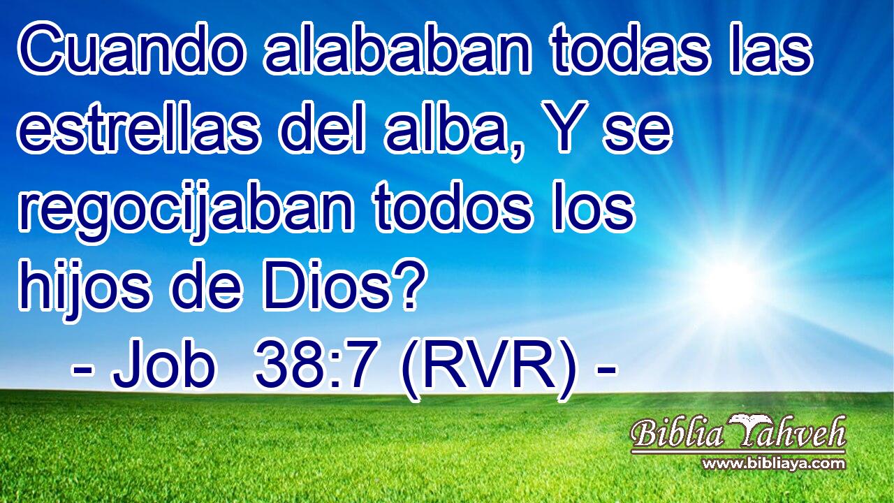 Cuando alababan todas las estrellas del alba, Y se regocijaban todos los hijos de Dios?