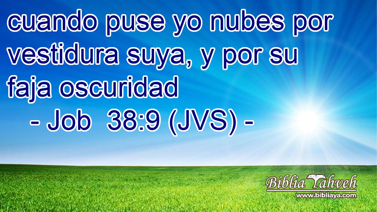 cuando puse yo nubes por vestidura suya, y por su faja oscuridad