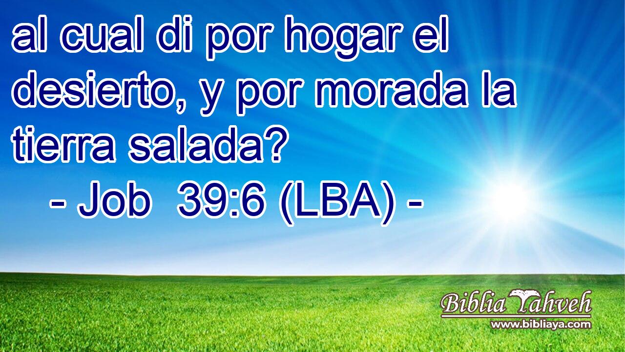 al cual di por hogar el desierto, y por morada la tierra salada?