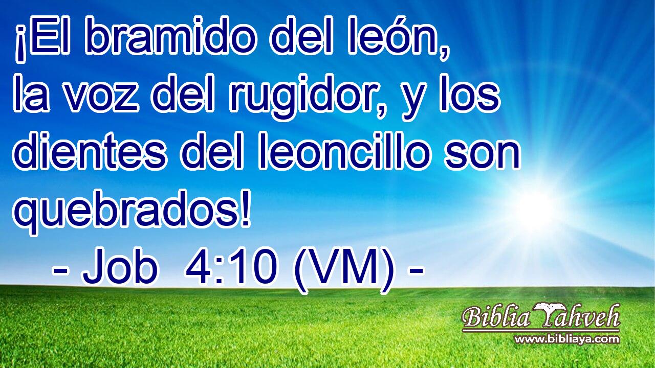  ¡El bramido del león, la voz del rugidor, y los dientes del leoncillo son quebrados! 