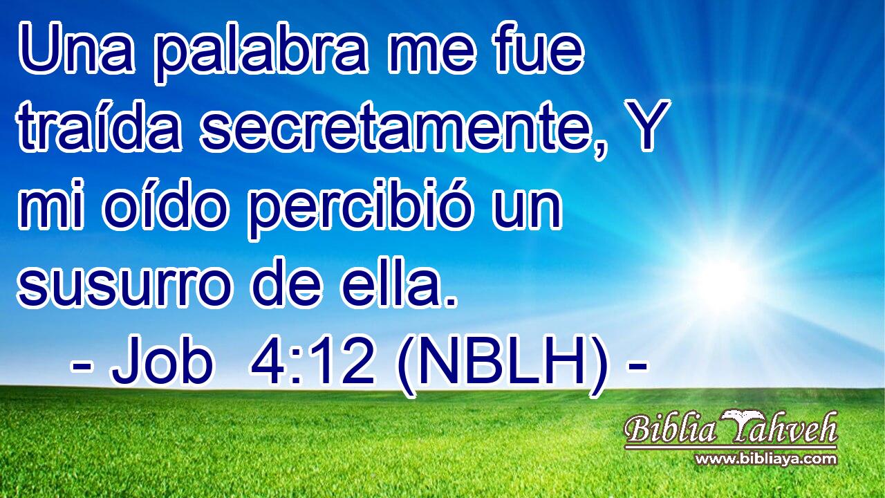  Una palabra me fue traída secretamente, Y mi oído percibió un susurro de ella. 