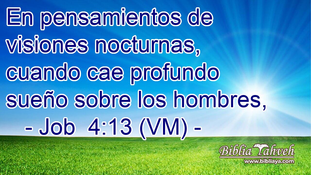  En pensamientos de visiones nocturnas, cuando cae profundo sueño sobre los hombres, 