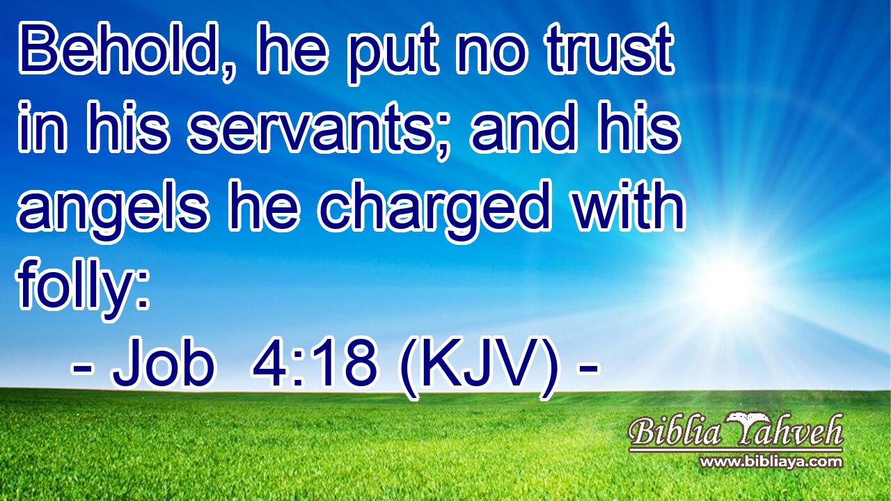 Behold, he put no trust in his servants; and his angels he charged with folly: