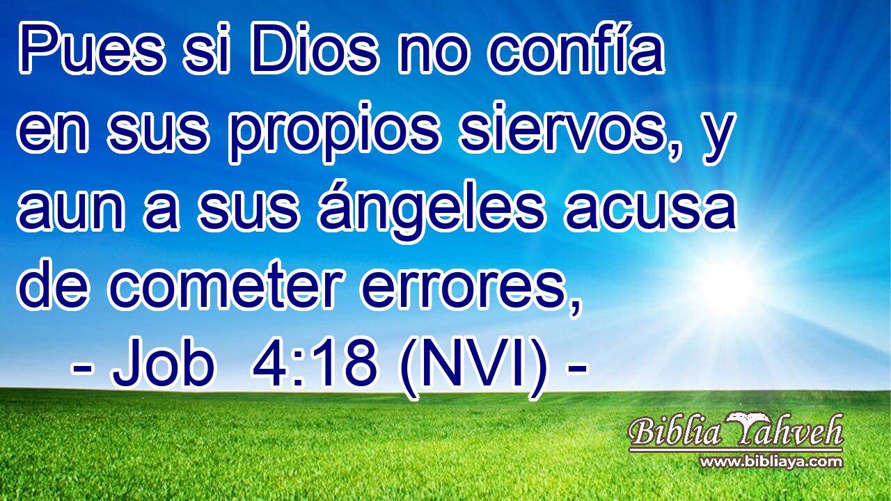  Pues si Dios no confía en sus propios siervos, y aun a sus ángeles acusa de cometer errores, 