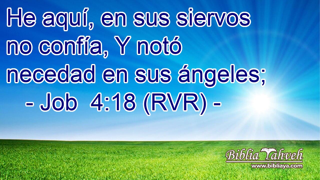 He aquí, en sus siervos no confía, Y notó necedad en sus ángeles;