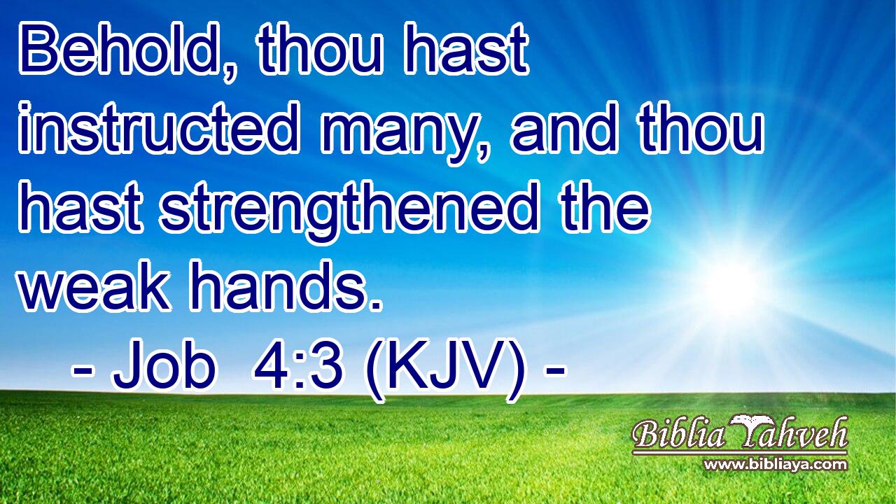 Behold, thou hast instructed many, and thou hast strengthened the weak hands.