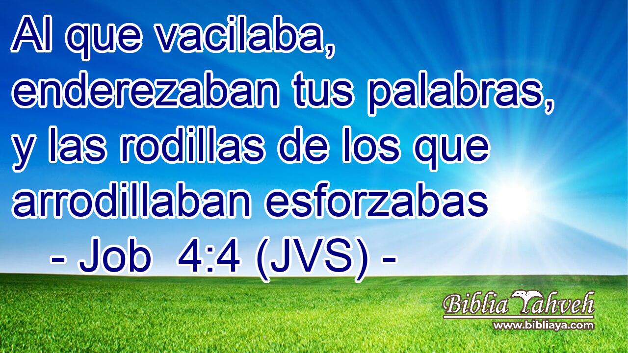 Al que vacilaba, enderezaban tus palabras, y las rodillas de los que arrodillaban esforzabas