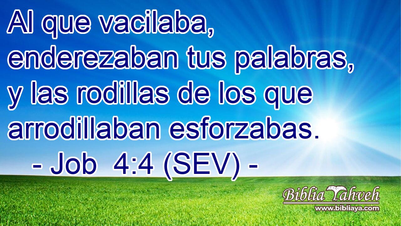 Al que vacilaba, enderezaban tus palabras, y las rodillas de los que arrodillaban esforzabas.