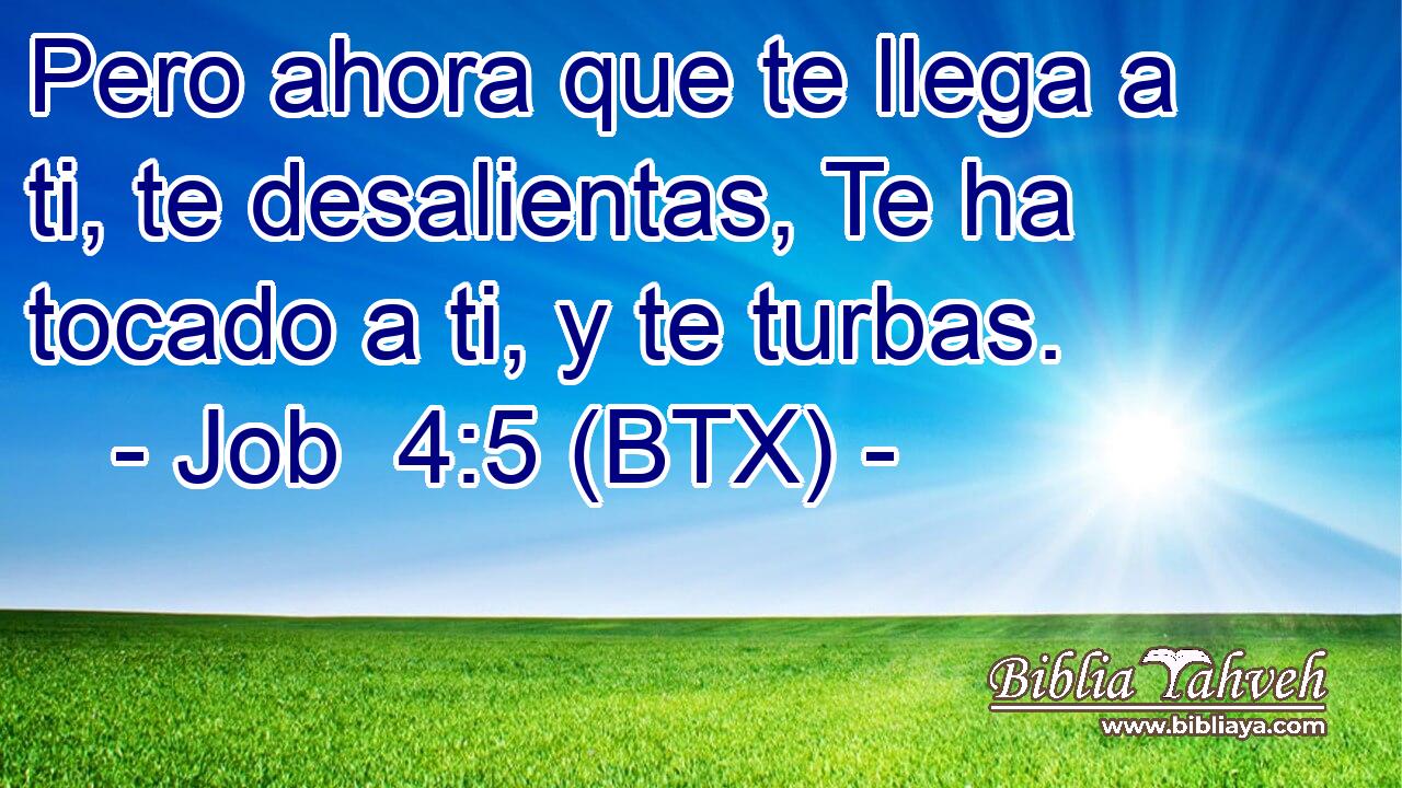 Pero ahora que te llega a ti, te desalientas, Te ha tocado a ti, y te turbas.